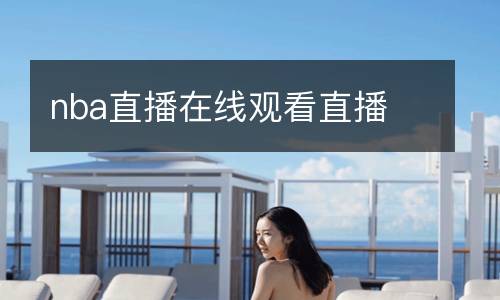 nba直播在線(xiàn)觀(guān)看直播